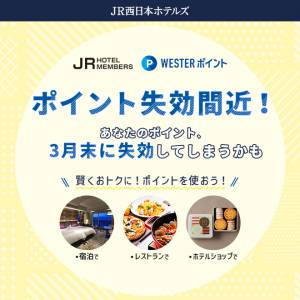 【JRホテルメンバーズ・WESTERポイント】ポイント失効間近！ 賢くおトクに！ポイントを使おう！