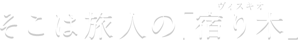 そこは旅人の「宿り木（ヴィスキオ）」